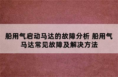 船用气启动马达的故障分析 船用气马达常见故障及解决方法